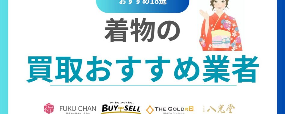 着物買取のおすすめ人気業者TOP18ランキング！着物売るならどこがいい？
