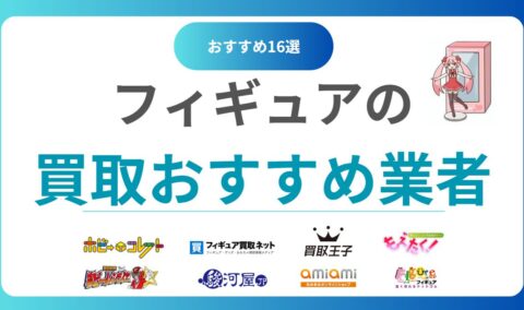 【2025年最新】フィギュア買取おすすめ専門業者16選と高額査定のコツ