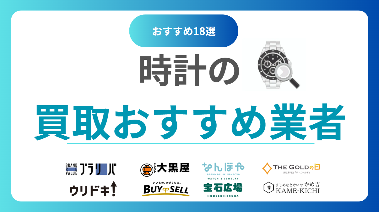 【2025年最新】時計買取おすすめ業者18選を徹底比較！高価査定で売るならどこがいい？