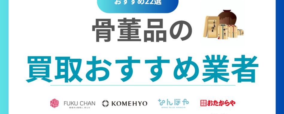 骨董品買取店舗おすすめランキングTOP22！高く売れる人気の買取業者を徹底比較！