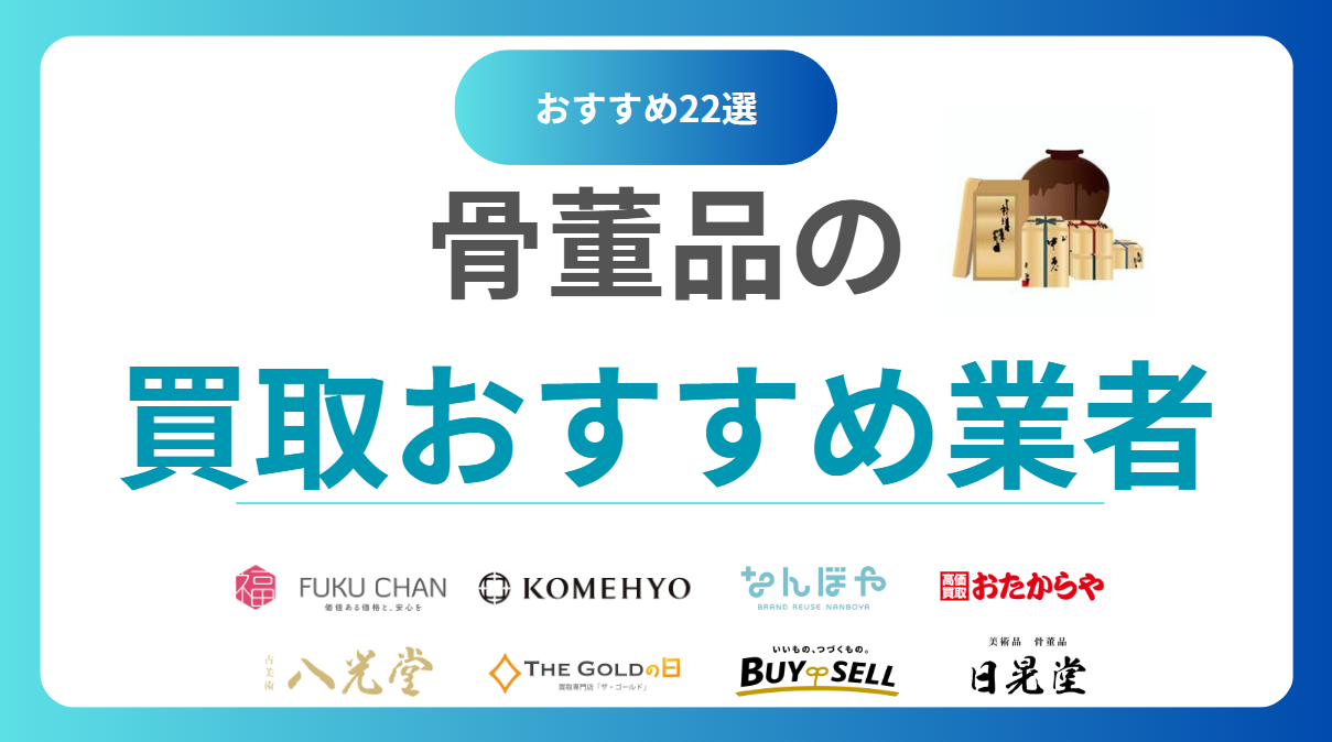 骨董品買取店舗おすすめランキングTOP22！高く売れる人気の買取業者を徹底比較！