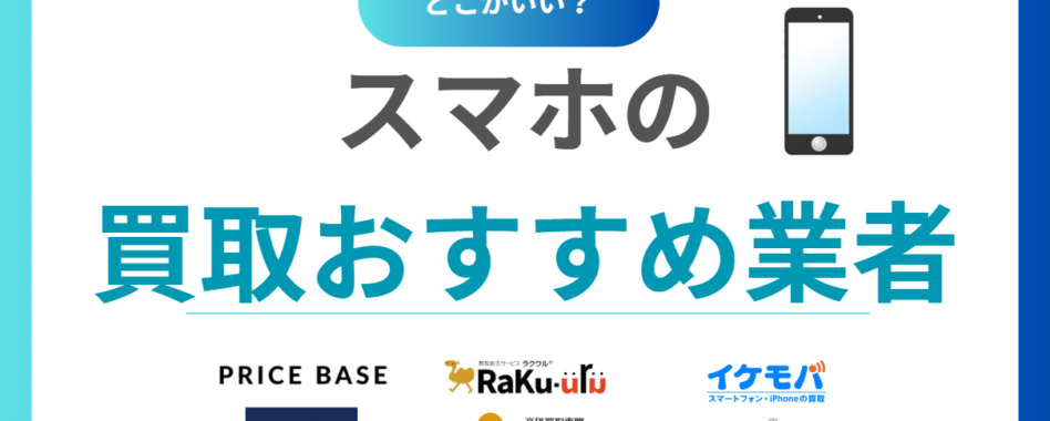 スマホ買取おすすめ業者15選！iPhone・Andoroidの高価買取ランキングと高く売るコツ！