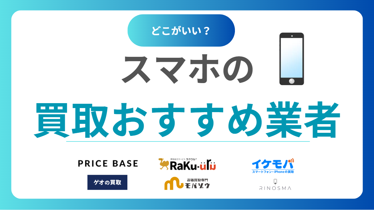 スマホ買取おすすめ業者15選！iPhone・Andoroidの高価買取ランキングと高く売るコツ！