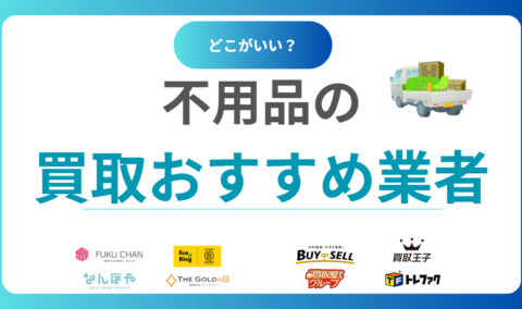 【2025年最新】不用品買取おすすめ業者ランキング17選！何でも買取のリサイクルショップを徹底比較