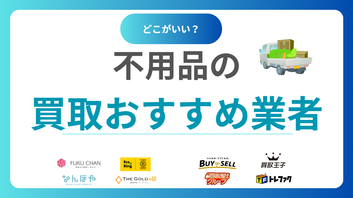 【2025年最新】不用品買取おすすめ業者ランキング17選！何でも買取のリサイクルショップを徹底比較