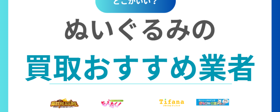  ぬいぐるみ買取おすすめ15選｜高価買取が期待できる人気業者をランキング比較！