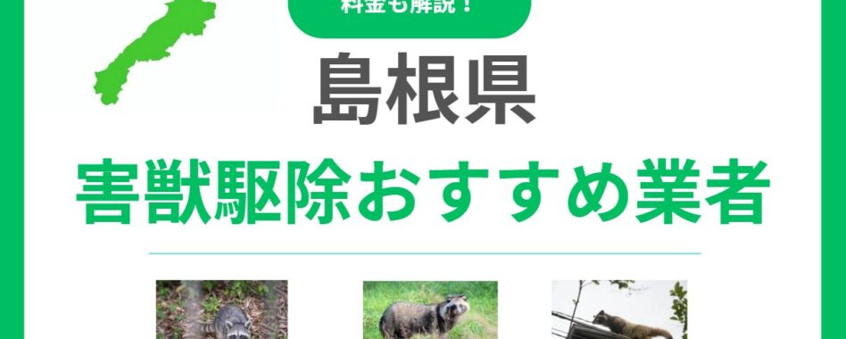 島根県の害獣駆除優良業者ランキング11選！後悔しないための料金相場と選び方
